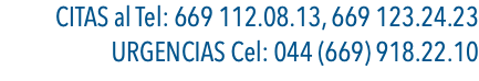 CITAS al Tel: 669 112.08.13, 669 123.24.23 URGENCIAS Cel: 044 (669) 918.22.10