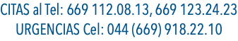 CITAS al Tel: 669 112.08.13, 669 123.24.23 URGENCIAS Cel: 044 (669) 918.22.10