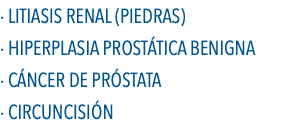 · Litiasis Renal (Piedras) · Hiperplasia Prostática Benigna · Cáncer de Próstata · Circuncisión