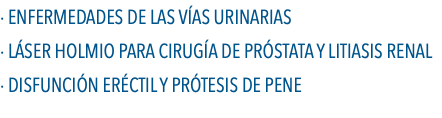 · Enfermedades de las Vías Urinarias · Láser Holmio Para Cirugía de Próstata y Litiasis Renal · Disfunción Eréctil y Prótesis de Pene